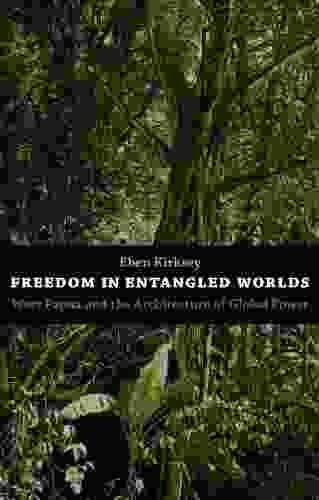 Freedom In Entangled Worlds: West Papua And The Architecture Of Global Power