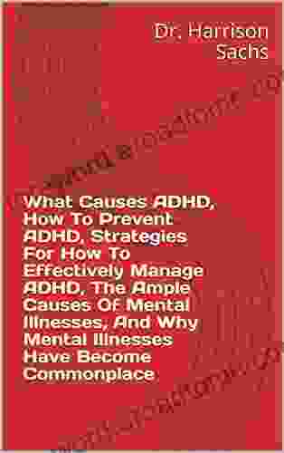 What Causes ADHD How To Prevent ADHD Strategies For How To Effectively Manage ADHD The Ample Causes Of Mental Illnesses And Why Mental Illnesses Have Become Commonplace