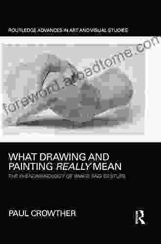 What Drawing and Painting Really Mean: The Phenomenology of Image and Gesture (Routledge Advances in Art and Visual Studies)