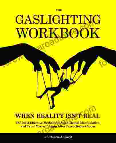 The Gaslighting Workbook: When Reality Isn T Real The Most Effective Methods To Avoid Mental Manipulation And Trust Yourself Again After Psychological Abuse