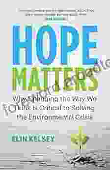 Hope Matters: Why Changing The Way We Think Is Critical To Solving The Environmental Crisis