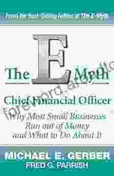 The E Myth Chief Financial Officer: Why Most Small Businesses Run Out Of Money And What To Do About It