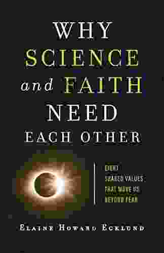 Why Science And Faith Need Each Other: Eight Shared Values That Move Us Beyond Fear