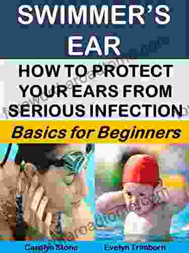 Swimmer s Ear: How to Protect Your Ears From Serious Infection: Basics for Beginners (Health Matters 11)