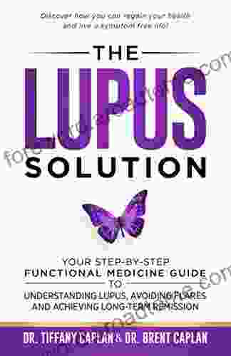 The Lupus Solution: Your Step By Step Functional Medicine Guide To Understanding Lupus Avoiding Flares And Achieving Long Term Remission